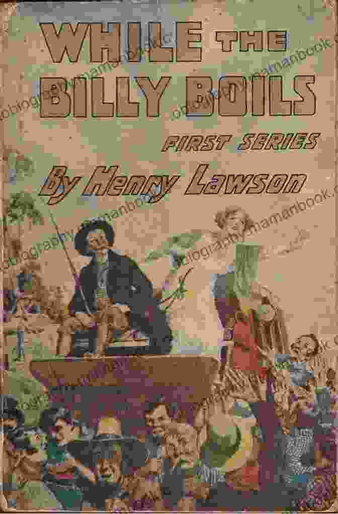 Book Cover Of While The Billy Boils On The Track When Was King Henry Lawson S Collected Works: While The Billy Boils On The Track When I Was King Children Of The Bush For Australia Send Round The Hat And More (15 Works)
