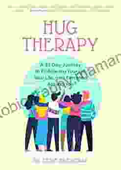 Hug Therapy: A 21 Day Journey To Embracing Yourself Your Life And Everyone Around You
