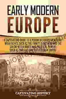 Early Modern Europe: A Captivating Guide To A Period In European History With Events Such As The Thirty Years War And The Salem Witch Hunts And Political The Ottoman Empire (Captivating History)