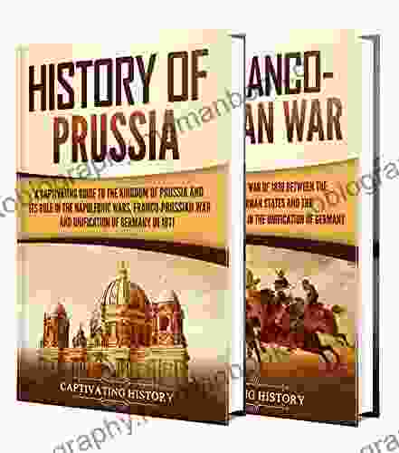 Prussia: A Captivating Guide To The History Of Prussia And Franco Prussian War