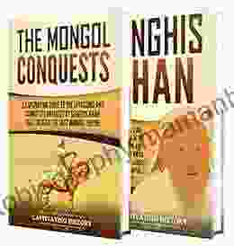 The Mongol Invasions: A Captivating Guide To The Mongol Invasions And Conquests Along With The Life Of Genghis Khan
