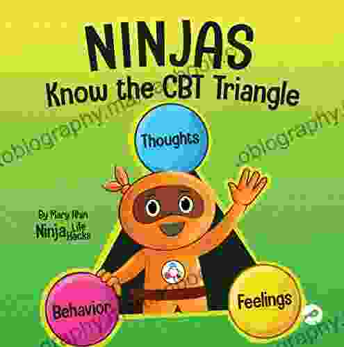 Ninjas Know The CBT Triangle: A Children S About How Thoughts Emotions And Behaviors Affect One Another Cognitive Behavioral Therapy (Ninja Life Hacks 75)