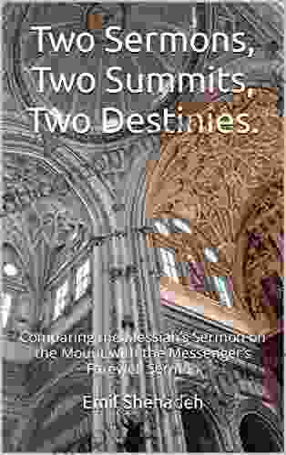 Two Sermons Two Summits Two Destinies : Comparing The Messiah S Sermon On The Mount With The Messenger S Farewell Sermon