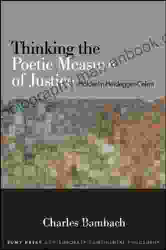 Thinking The Poetic Measure Of Justice: Holderlin Heidegger Celan (SUNY In Contemporary Continental Philosophy)