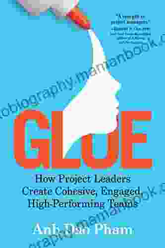 Glue: How Project Leaders Create Cohesive Engaged High Performing Teams