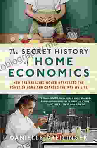The Secret History Of Home Economics: How Trailblazing Women Harnessed The Power Of Home And Changed The Way We Live
