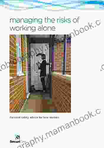 Managing The Risk Of Working Alone: Personal Safety Advice For Lone Workers Including Preventing And Managing Challenging Angry And Aggressive Behaviours