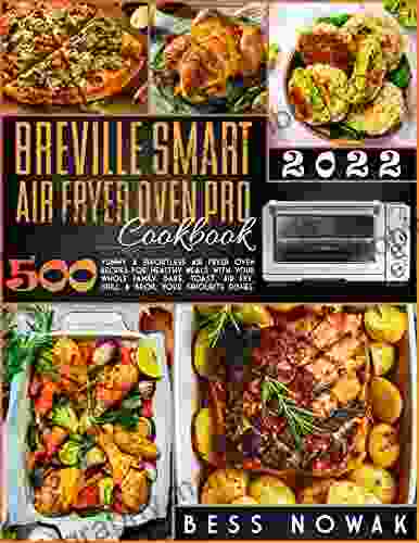 BREVILLE SMART AIR FRYER OVEN PRO COOKBOOK 2024: 500 Yummy Effortless Air Fryer Oven Recipes For Healthy Meals With Your Whole Family Bake Toast Air Fry Grill Broil Your Favourite Dishes