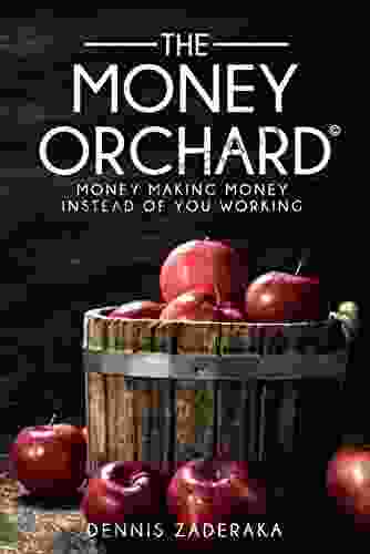 The Money Orchard: Money Making Money Instead Of You Working