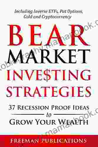 Bear Market Investing Strategies: 37 Recession Proof Ideas To Grow Your Wealth Including Inverse ETFs Put Options Gold Cryptocurrency