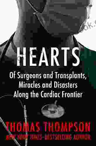 Hearts: Of Surgeons And Transplants Miracles And Disasters Along The Cardiac Frontier