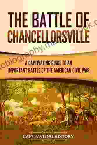 The Battle Of Chancellorsville: A Captivating Guide To An Important Battle Of The American Civil War (Battles Of The Civil War)