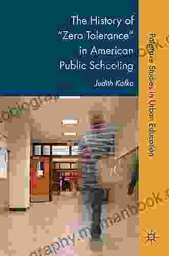 The History Of Zero Tolerance In American Public Schooling (Palgrave Studies In Urban Education)