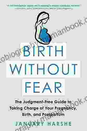 Birth Without Fear: The Judgment Free Guide To Taking Charge Of Your Pregnancy Birth And Postpartum