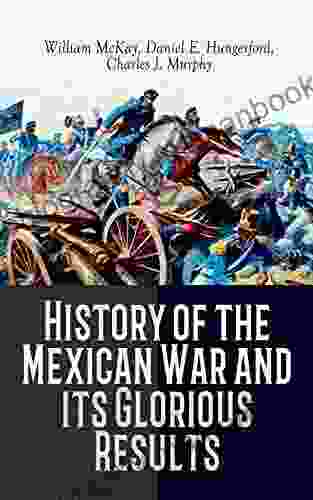 History Of The Mexican War And Its Glorious Results: Accounts Reminiscences By Three Participants Of The War