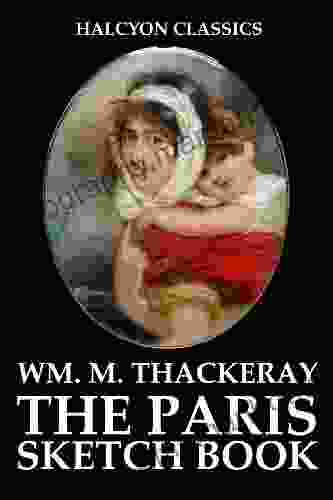 The Paris Sketch And Other Works By William Makepeace Thackeray (Halcyon Classics)