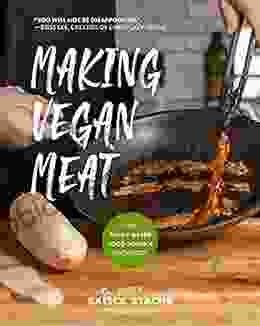 Making Vegan Meat: The Plant Based Food Science Cookbook (Plant Based Protein Vegetarian Diet Vegan Cookbook Seitan Recipes)