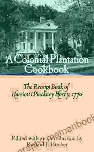 A Colonial Plantation Cookbook: The Receipt Of Harriott Pinckney Horry 1770