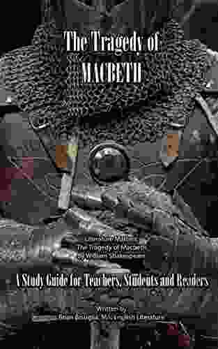 Literature Matters: The Tragedy Of Macbeth A Study Guide For Teachers Students And Readers