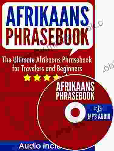 Afrikaans Phrasebook: The Ultimate Afrikaans Phrasebook For Travelers And Beginners (Audio Included)