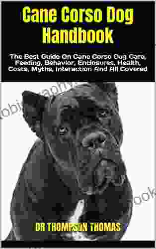 Cane Corso Dog Handbook : The Best Guide On Cane Corso Dog Care Feeding Behavior Enclosures Health Costs Myths Interaction And All Covered