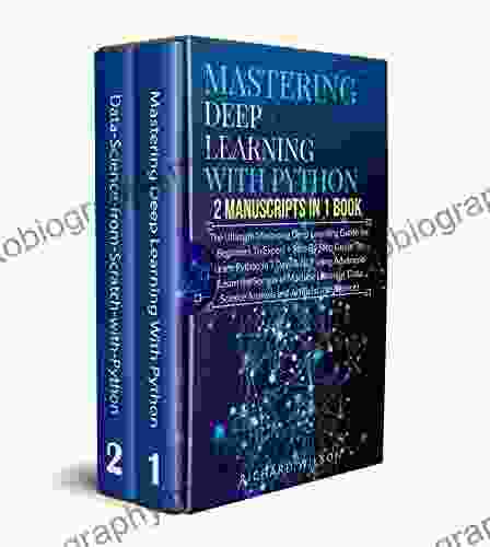Mastering Deep Learning With Python: 2 Manuscripts: The Ultimate Step By Step Guide To Learn Mastering Deep Learning Python In 7 Days (Machine Learning Data Science And Artificial Intelligence)