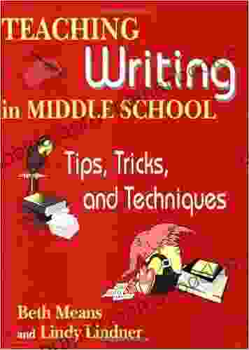 Teaching Writing In Middle School: Tips Tricks And Techniques: Tips Tricks And Techniques