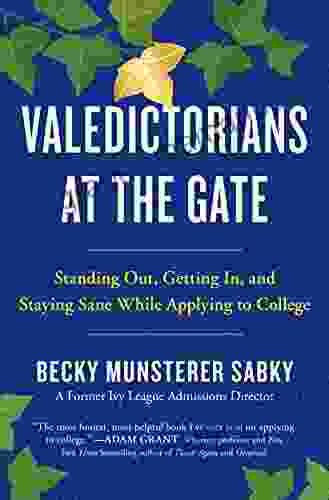 Valedictorians At The Gate: Standing Out Getting In And Staying Sane While Applying To College