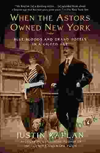 When The Astors Owned New York: Blue Bloods And Grand Hotels In A Gilded Age